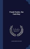 Frank Fowler, The Cash Boy di Horatio Alger edito da Sagwan Press
