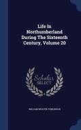 Life In Northumberland During The Sixtee di WILLIAM W TOMLINSON edito da Lightning Source Uk Ltd