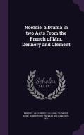 Noemie; A Drama In Two Acts From The French Of Mm. Dennery And Clement di Adolphe D' Ennery, Rene Clement, Thomas William Robertson edito da Palala Press