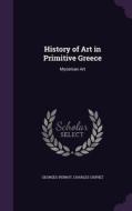 History Of Art In Primitive Greece di Georges Perrot, Charles Chipiez edito da Palala Press
