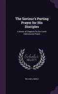 The Saviour's Parting Prayer For His Disciples di William Landels edito da Palala Press