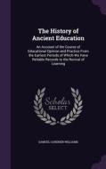 The History Of Ancient Education di Samuel Gardner Williams edito da Palala Press