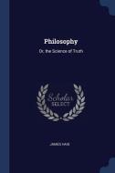 Philosophy: Or, the Science of Truth di James Haig edito da CHIZINE PUBN