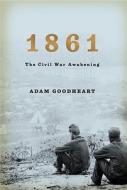 1861: The Civil War Awakening di Adam Goodheart edito da Knopf Publishing Group
