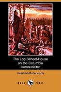 The Log School-House on the Columbia (Illustrated Edition) (Dodo Press) di Hezekiah Butterworth edito da Dodo Press