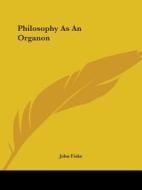 Philosophy As An Organon di John Fiske edito da Kessinger Publishing, Llc