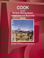Cook Islands Mineral, Mining Sector Investment and Business Guide - Strategic Information and Regulations di Inc. Ibp edito da Int'l Business Publications, USA