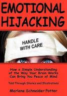 Emotional Hijacking: How a Simple Understanding of the Way Your Brain Works Can Bring You Peace of Mind di Marlene Schneider Potter edito da Booksurge Publishing