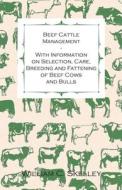 Beef Cattle Management - With Information on Selection, Care, Breeding and Fattening of Beef Cows and Bulls di William C. Skelley edito da Cooper Press