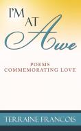 I'm at Awe: Poems Commemorating Love di Terraine Francois edito da AUTHORHOUSE