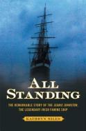 All Standing: The Remarkable Story of the Jeanie Johnston, the Legendary Irish Famine Ship di Kathryn Miles edito da SIMON & SCHUSTER