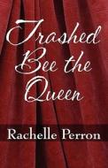 Trashed Bee The Queen di Rachelle Perron edito da America Star Books