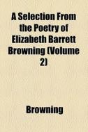 A Selection From The Poetry Of Elizabeth Barrett Browning (volume 2) di Browning edito da General Books Llc