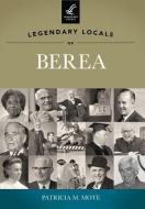 Legendary Locals of Berea di Patricia M. Mote edito da ARCADIA PUB (SC)