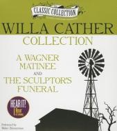 Willa Cather Collection: A Wagner Matinee, the Sculptor's Funeral di Willa Cather edito da Brilliance Audio