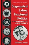 Segmented Labor, Fractured Politics di William Form edito da Springer US