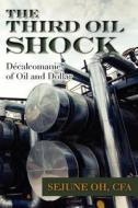The Third Oil Shock: Decalcomanie of Oil and Dollar di Sejune Oh edito da Createspace