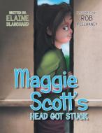 Maggie Scott's Head Got Stuck di Elaine Blanchard edito da Archway Publishing