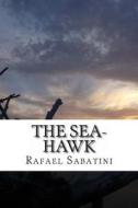 The Sea-Hawk di Rafael Sabatini edito da Createspace