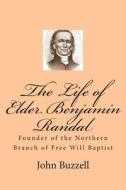The Life of Elder Benjamin Randal: Founder of the Northern Branch of Free Will Baptist di John Buzzell edito da Createspace