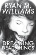 Dreaming Dead Things di Ryan M. Williams edito da Createspace