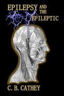 Epilpesy and the Epileptic di C. B. Cathey edito da Createspace