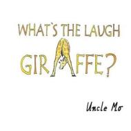 What's the Laugh Giraffe? di Uncle Mo edito da Createspace