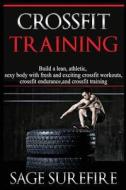 Crossfit Training: Build a Lean Athletic Sexy Body with Fresh and Exciting Crossfit Workouts Crossfit Endurance and Crossfit Training di Sage Surefire edito da Createspace