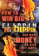 How to win BIG and Make Money on High Limit Slots di John F. Kennedy edito da FriesenPress