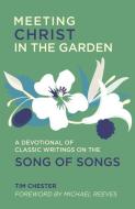 Meeting Christ in the Garden: A Devotional of Classic Writings on the Song of Songs di Tim Chester edito da CHRISTIAN FOCUS PUBN