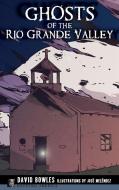 Ghosts of the Rio Grande Valley di David Bowles, Jose Melendez edito da ARCADIA LIB ED