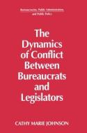 The Dynamics of Conflict Between Bureaucrats and Legislators di Gail Johnson edito da ROUTLEDGE