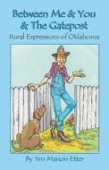 Between Me & You & the Gatepost: Rural Expressions of Oklahoma di Jim Marion Etter edito da New Forums Press