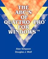 The ABC's of Quattro Pro for Windows di Alan Simpson, Douglas J. Wolf edito da AUTHORHOUSE