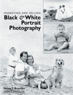 Marketing and Selling Black & White Portrait Photography di Helen T. Boursier edito da AMHERST MEDIA