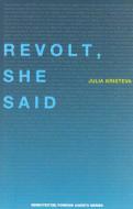 Revolt, She Said di Julia Kristeva edito da Autonomedia