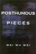 Posthumous Pieces di Wei Wu Wei, Wayne Liquorman edito da Sentient Publications