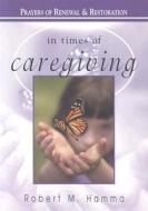 In Times Of Caregiving di Robert M Hamma edito da Ave Maria Press