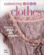 Customizing Cool Clothes: From Dull to Divine in 30 Projects di Kate Haxell edito da Interweave Press