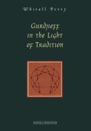 Gurdjieff In The Light Of Tradition di Whitall Perry edito da Sophia Perennis Et Universalis