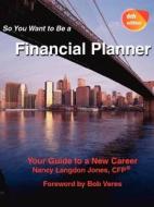 So You Want to Be a Financial Planner, Your Guide to a New Career 6th Edition di Nancy Langdon Jones edito da Advisorpress