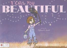 I Call You Beautiful di Tiffany R. Roath edito da Tate Publishing & Enterprises