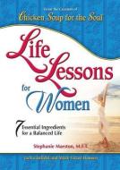 Chicken Soup for the Soul: Life Lessons for Women: 7 Essential Ingredients for a Balanced Life di Jack Canfield, Mark Victor Hansen, Stephanie Marston edito da CHICKEN SOUP FOR THE SOUL