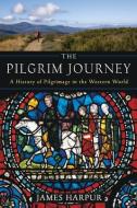 The Pilgrim Journey: A History of Pilgrimage in the Western World di James Harpur edito da BLUEBRIDGE