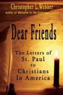Dear Friends: The Letters of St. Paul to Christians in America di Christopher L. Webber edito da YUCCA PUB