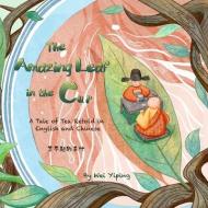 The Amazing Leaf in the Cup: A Tale of Tea Retold in English and Chinese di Yiping Wei edito da SHANGHAI BOOKS