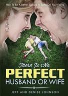 There Is No Perfect Husband or Wife di Jeff Johnson, Denise Johnson edito da Tate Publishing Company