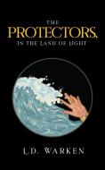 THE PROTECTORS, IN THE LAND OF LIGHT di L.D. WARKEN edito da LIGHTNING SOURCE UK LTD