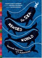 The Sea-Ringed World: Sacred Stories of the Americas di Maria Garcia Esperon edito da LEVINE QUERIDO