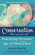 Conversation--The Sacred Art: Practicing Presence in an Age of Distraction di Diane M. Millis edito da SKYLIGHT PATHS